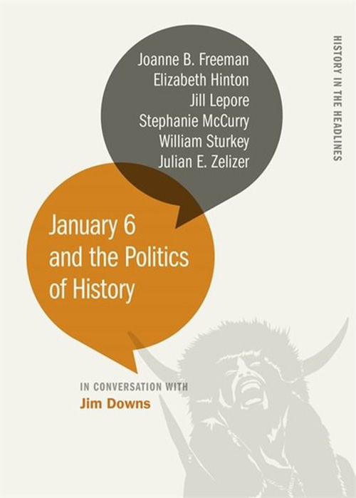 An image of a book titled January 6 and the Politics of History: In Conversation with Jim Downs